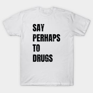 say perhaps to drugs T-Shirt